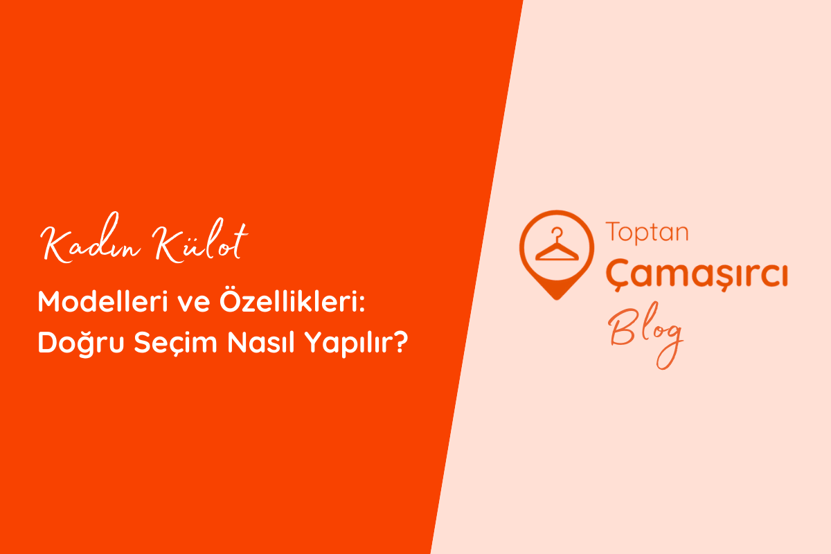 Kadın Külot Modelleri ve Özellikleri: Doğru Seçim Nasıl Yapılır?