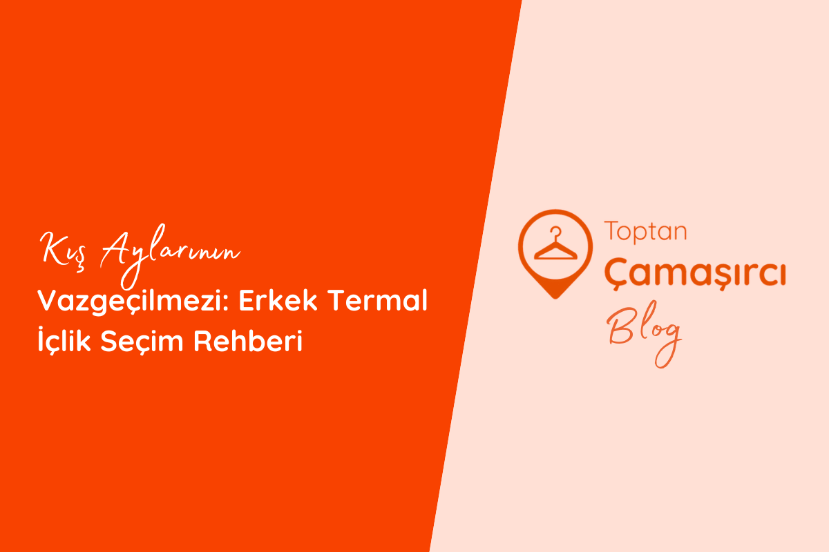 Kış Aylarının Vazgeçilmezi: Erkek Termal İçlik Seçim Rehberi