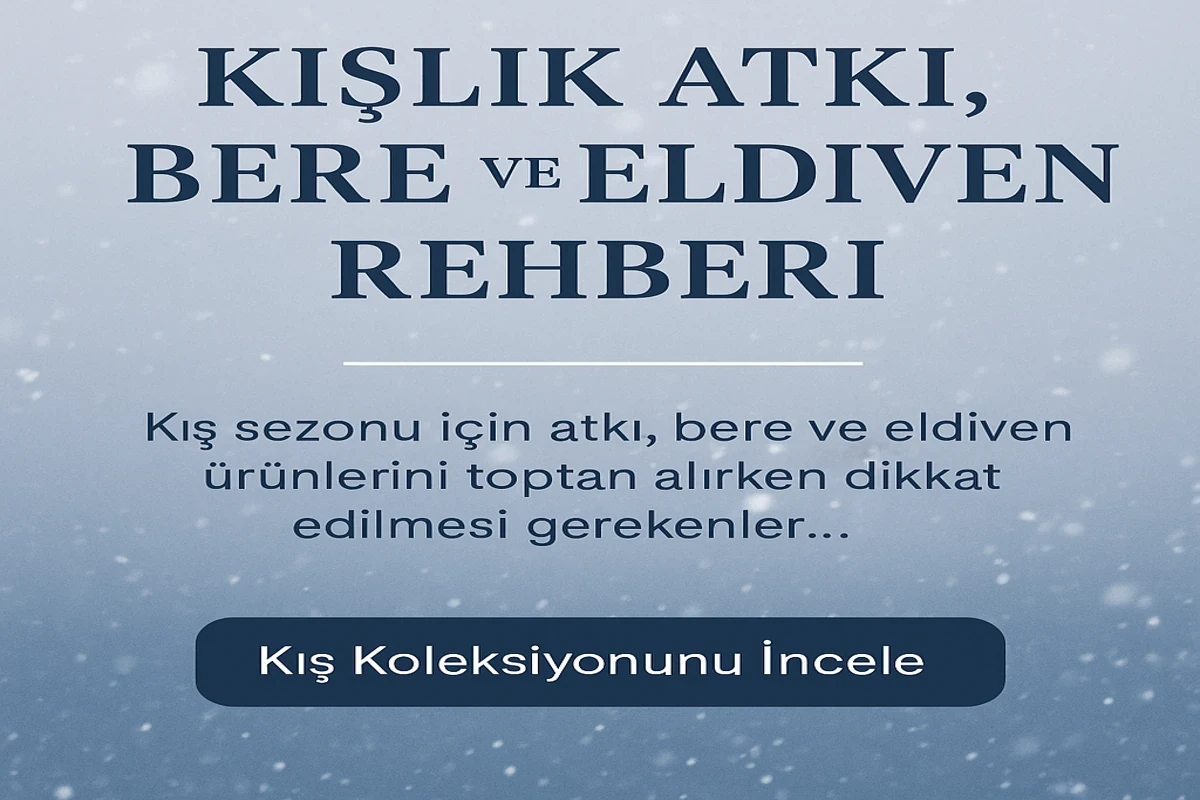 Kışlık Atkı • Bere • Eldiven – Toptan Alım Rehberi