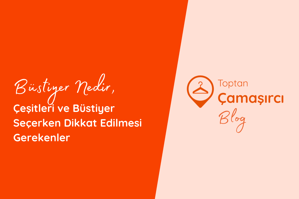 Büstiyer Nedir, Çeşitleri ve Büstiyer Seçerken Dikkat Edilmesi Gerekenler