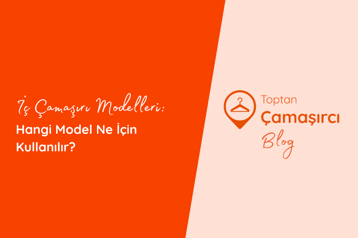 İç Çamaşırı Modelleri: Hangi Model Ne İçin Kullanılır?