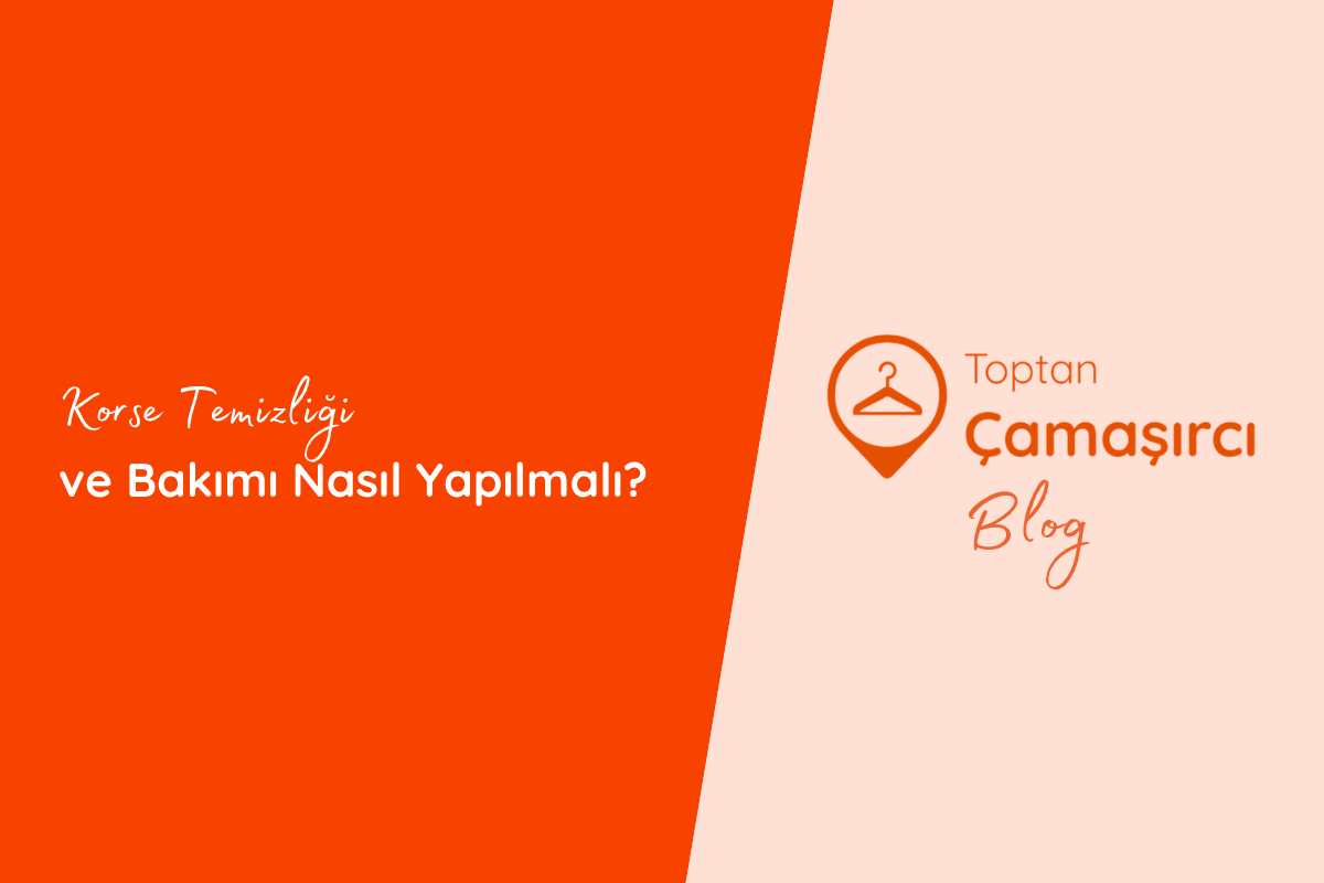 Korse Temizliği ve Bakımı Nasıl Yapılmalı?