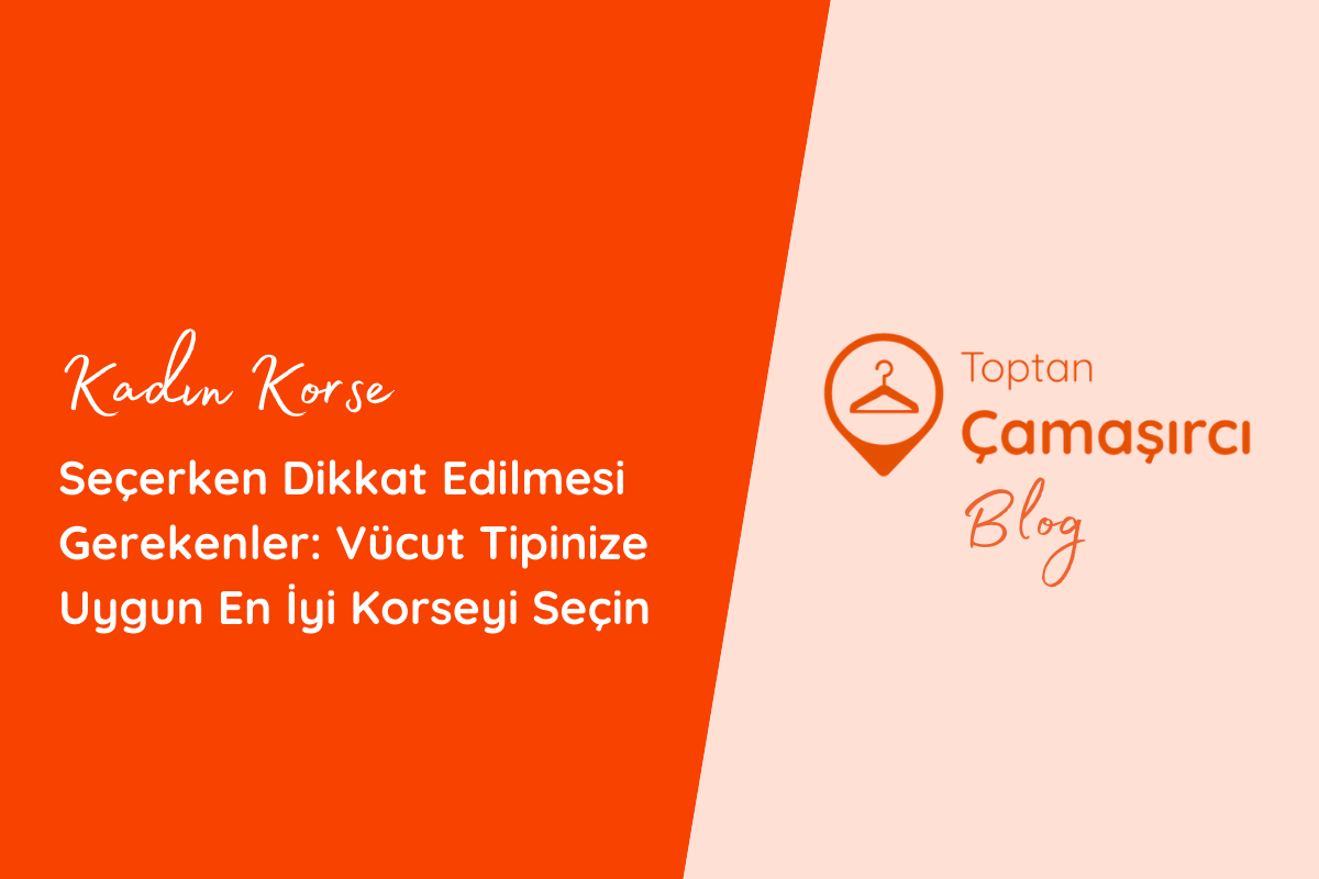 Kadın Korse Seçerken Dikkat Edilmesi Gerekenler: Vücut Tipinize Uygun En İyi Korseyi Seçin
