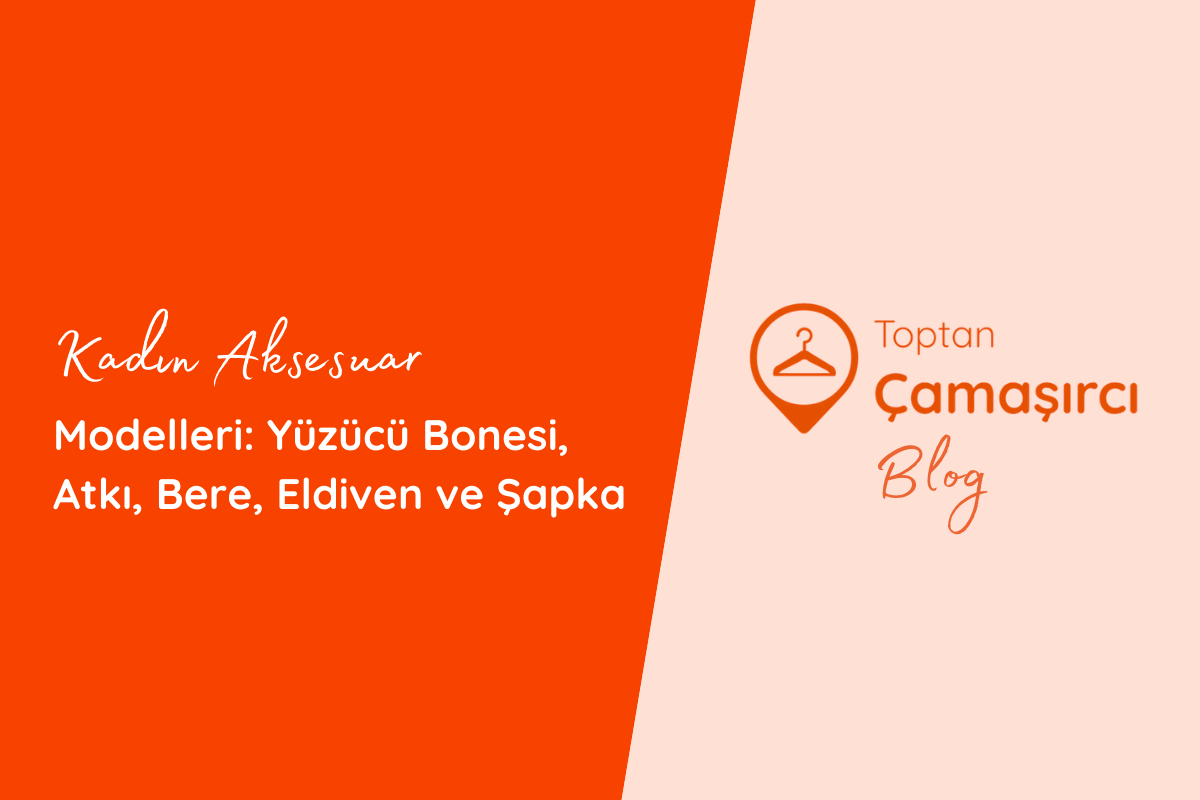 Kadın Aksesuar Modelleri: Yüzücü Bonesi, Atkı, Bere, Eldiven ve Şapka