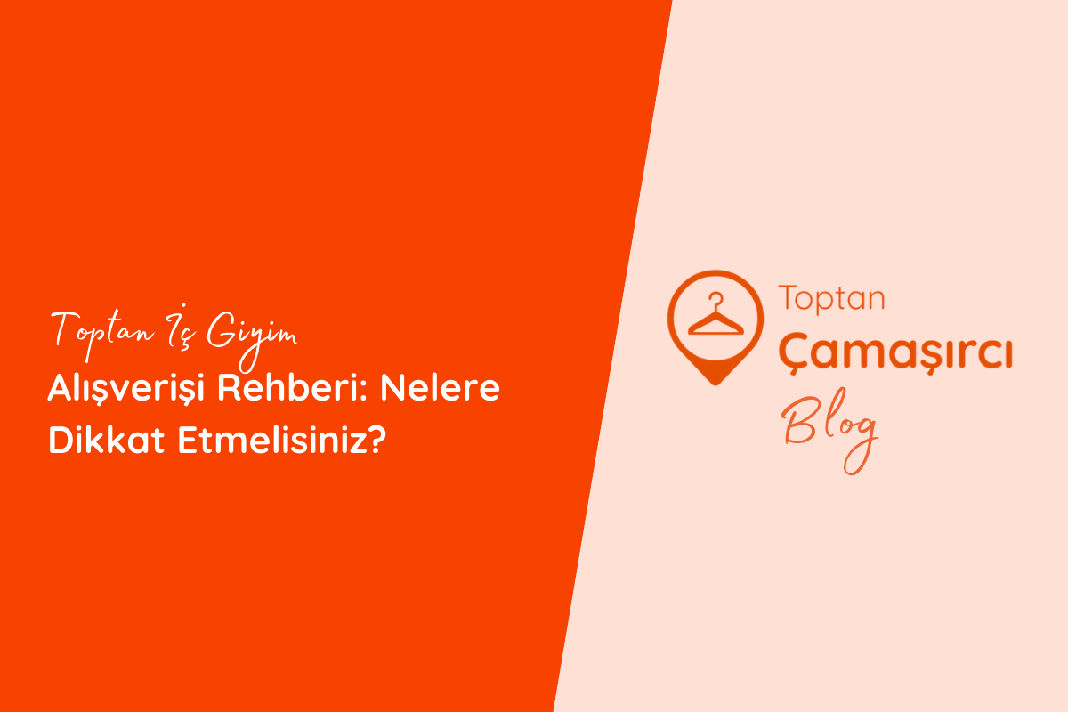 Toptan İç Giyim Alışverişi Rehberi: Nelere Dikkat Etmelisiniz?