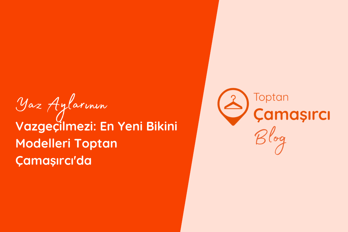 Yaz Aylarının Vazgeçilmezi: En Yeni Bikini Modelleri Toptan Çamaşırcı'da